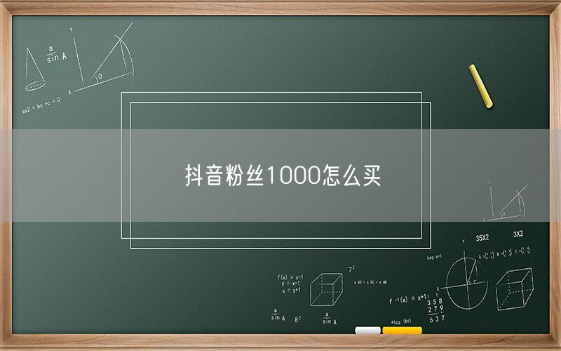 抖音粉丝1000怎么买