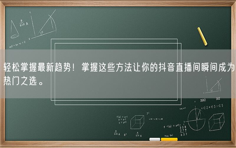 轻松掌握最新趋势！掌握这些方法让你的抖音直播间瞬间成为热门之选。