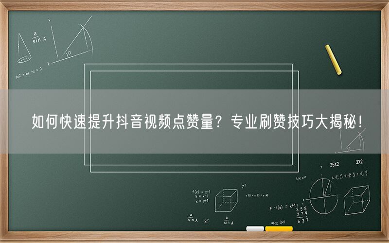 如何快速提升抖音视频点赞量？专业刷赞技巧大揭秘！