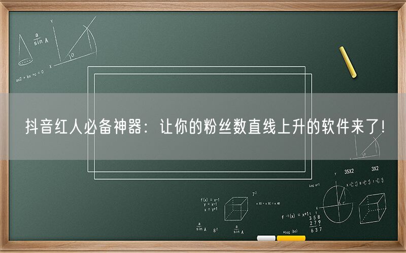 抖音红人必备神器：让你的粉丝数直线上升的软件来了！